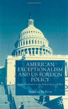 American exceptionalism and US foreign policy public diplomacy at the end of the Cold War