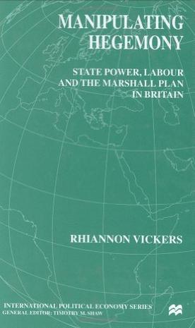Manipulating hegemony state power, labour, and the Marshall Plan in Britain