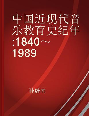 中国近现代音乐教育史纪年 1840～1989