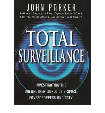 Total surveillance investigating the Big Brother world of e-spies, eavesdroppers and CCTV