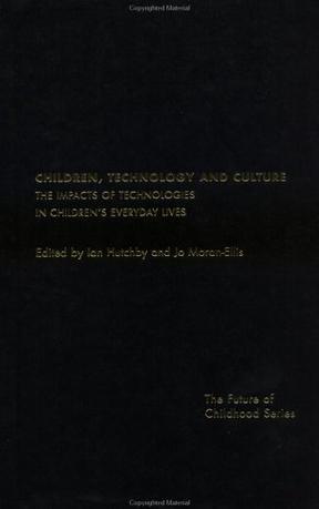 Children, technology, and culture the impacts of technologies in children's everyday lives