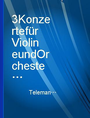 3 Konzerte für Violine und Orchester TWV 51:a1, a-moll ; 51:D9, D-dur ; 51:g1, g-moll = 3 concertos for violin and orchestra : TWV 51:a1, A minor ; 51:D9, D major ; 51:g1, G minor