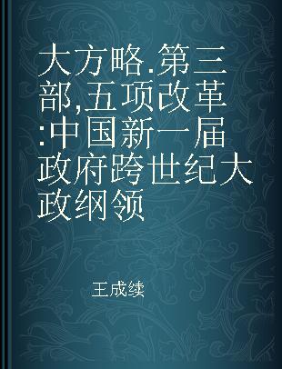 大方略 第三部 五项改革 中国新一届政府跨世纪大政纲领