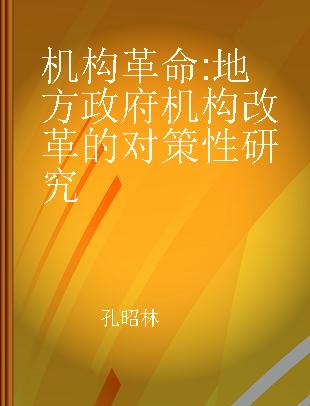 机构革命 地方政府机构改革的对策性研究