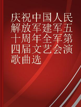 庆祝中国人民解放军建军五十周年全军第四届文艺会演歌曲选
