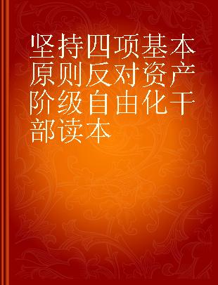 坚持四项基本原则反对资产阶级自由化干部读本