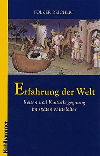 Erfahrung der Welt Reisen und Kulturbegegnung im späten Mittelalter