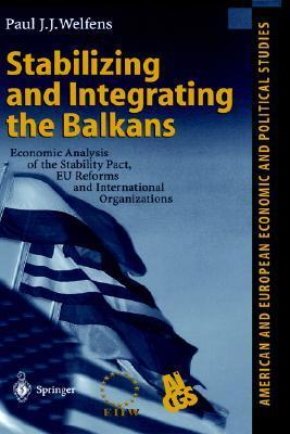 Stabilizing and integrating the Balkans economic analysis of the stability pact, EU reforms and international organizations