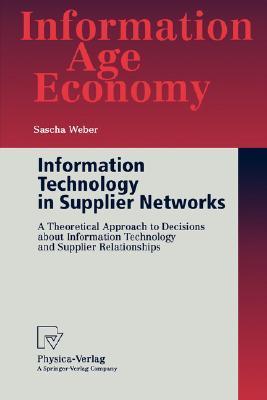 Information technology in supplier networks a theoretical approach to decisions about information technology and supplier relationships