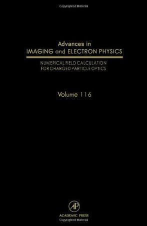 Advances in imaging and electron physics. Volume 116, Numerical field calculation for charged particle optics