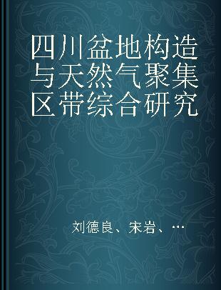 四川盆地构造与天然气聚集区带综合研究