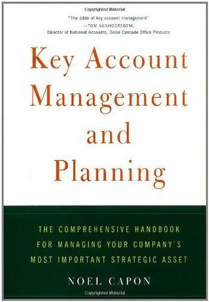Key account management and planning the comprehensive handbook for managing your company's most important strategic asset