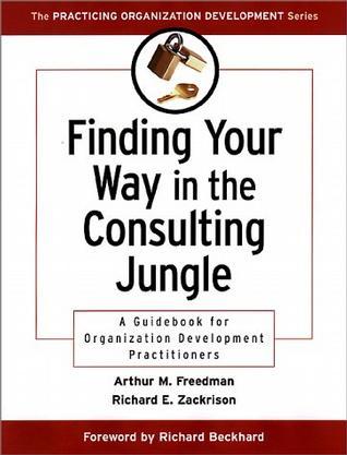 Finding your way in the consulting jungle a guidebook for organization development practitioners