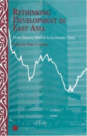 Rethinking development in East Asia from illusory miracle to economic crisis