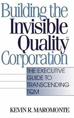 Building the invisible quality corporation the executive guide to transcending TQM