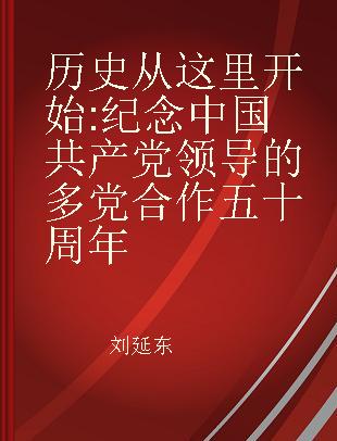 历史从这里开始 纪念中国共产党领导的多党合作五十周年