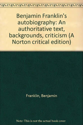 Benjamin Franklin's autobiography an authoritative text, backgrounds, criticism