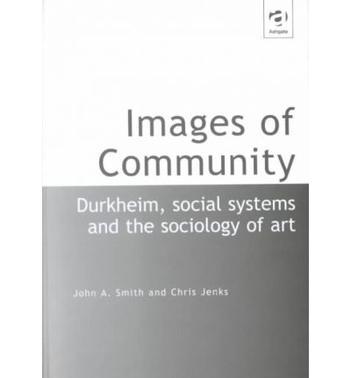 Images of community Durkheim, social systems and the sociology of art