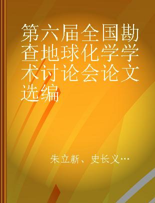 第六届全国勘查地球化学学术讨论会论文选编