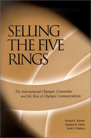 Selling the five rings the International Olympic Committee and the rise of Olympic commercialism