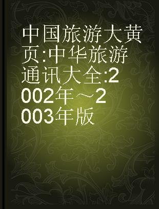 中国旅游大黄页 中华旅游通讯大全 2002年～2003年版