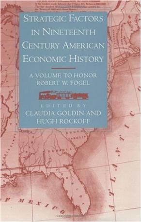 Strategic factors in nineteenth century American economic history a volume to honor Robert W. Fogel