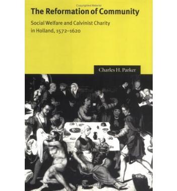 The reformation of community social welfare and Calvinist charity in Holland, 1572-1620