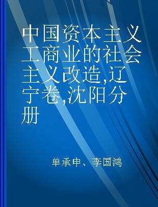 中国资本主义工商业的社会主义改造 辽宁卷 沈阳分册