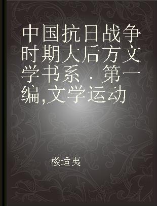 中国抗日战争时期大后方文学书系 第一编 文学运动