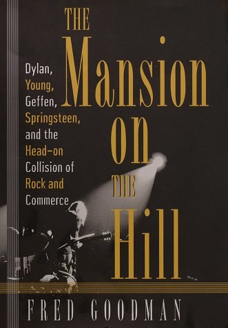 The mansion on the hill Dylan, Young, Geffen, Springsteen, and the head-on collision of rock and commerce