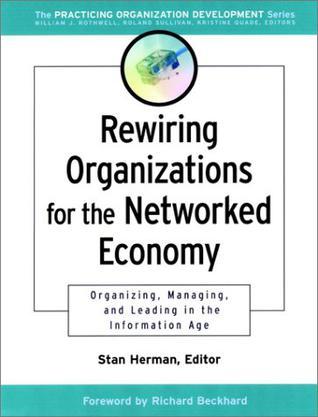 Rewiring organizations for the networked economy organizing, managing, and leading in the information age