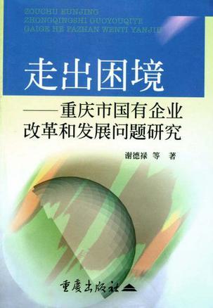 走出困境 重庆市国有企业改革和发展问题研究