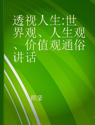 透视人生 世界观、人生观、价值观通俗讲话