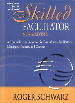 The skilled facilitator a comprehensive resource for consultants, facilitators, managers, trainers, and coaches