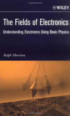 The fields of electronics understanding electronics using basic physics