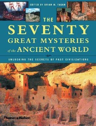 The seventy great mysteries of the ancient world unlocking the secrets of past civilizations