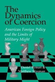 The dynamics of coercion American foreign policy and the limits of military might