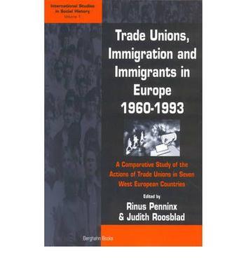 Trade unions, immigration, and immigrants in Europe, 1960-1993 a comparative study of the attitudes and actions of trade unions in seven West European countries