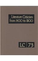 Literature criticism from 1400 to 1800. Vol. 73 critical discussion of the works of fifteenth-, sixteenth-, seventeenth-, and eighteenth-century novelists, poets, playwrights, philosophers, and other creative writers