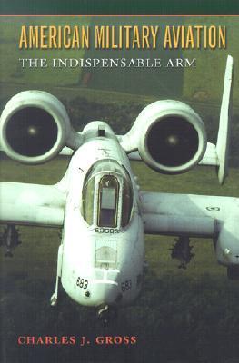 American military aviation the indispensable arm