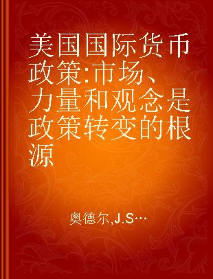 美国国际货币政策 市场、力量和观念是政策转变的根源