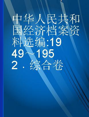 中华人民共和国经济档案资料选编 1949～1952 综合卷