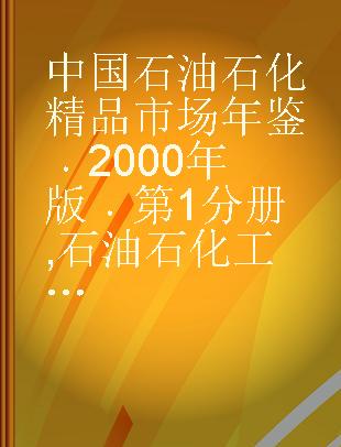 中国石油石化精品市场年鉴 2000年版 第1分册 石油石化工业企业