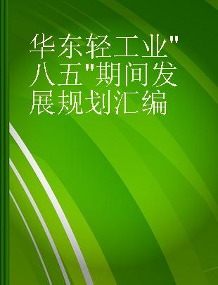 华东轻工业 "八五" 期间发展规划汇编