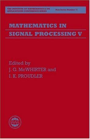 Mathematics in signal processing V based on the proceedings of a conference on mathematics in signal processing organized by the Institute of Mathematics and its Applications and held at the University of Warwick in December 2000