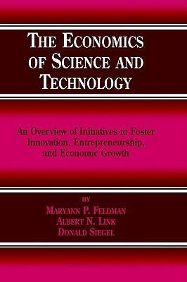The economics of science and technology an overview of initiatives to foster innovation, entrepreneurship, and economic growth