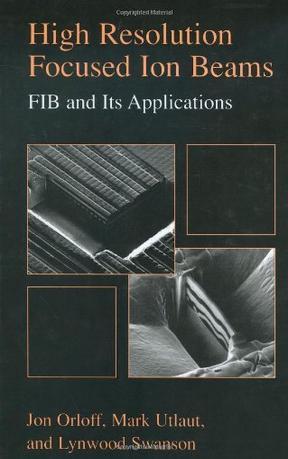 High resolution focused ion beams FIB and its applications : the physics of liquid metal ion sources and ion optics and their application to focused ion beam technology
