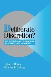 Deliberate discretion the institutional foundations of bureaucratic autonomy