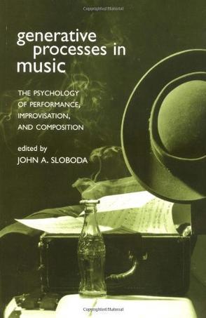 Generative processes in music the psychology of performance, improvisation, and composition