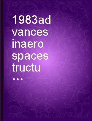 1983 advances in aerospace structures, materials and dynamics